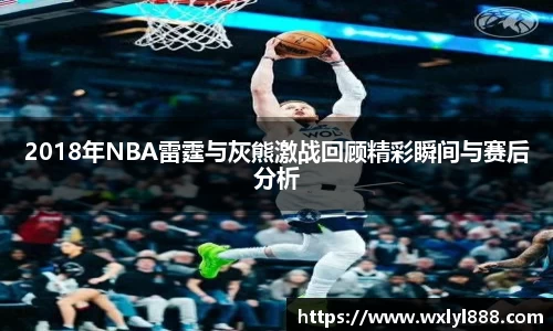 2018年NBA雷霆与灰熊激战回顾精彩瞬间与赛后分析